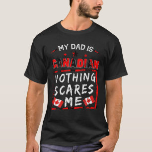 My Dad Is Canadian Nothing Scares Me Canada Roots  T-Shirt