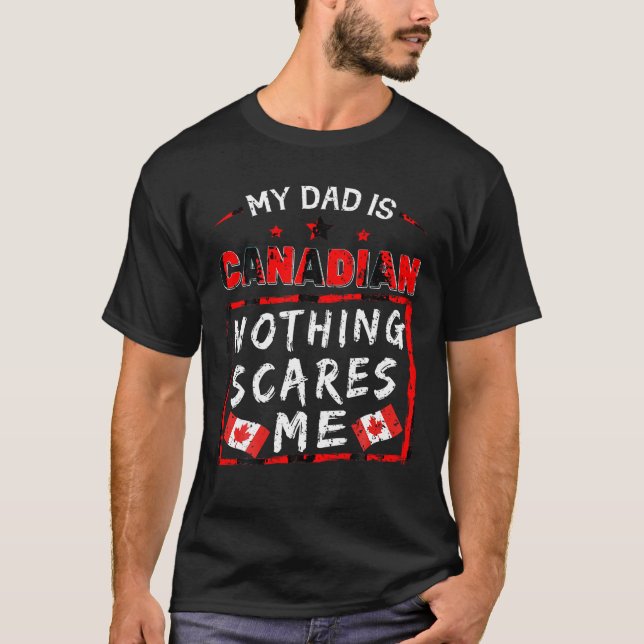 My Dad Is Canadian Nothing Scares Me Canada Roots  T-Shirt (Front)