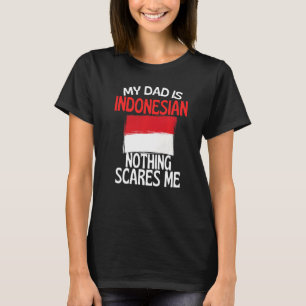 My Dad Is Indonesian Nothing Scares Me Dad T-Shirt