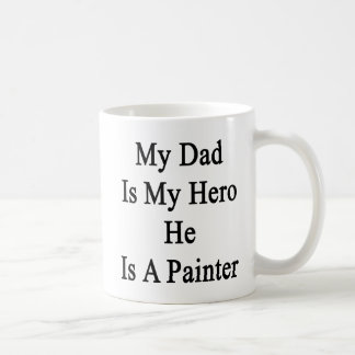 My Dad Is My Hero He Is A Painter Coffee Mug