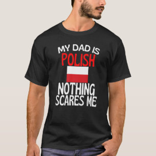 My Dad Is Polish Nothing Scares Me Funny Dad T-Shirt