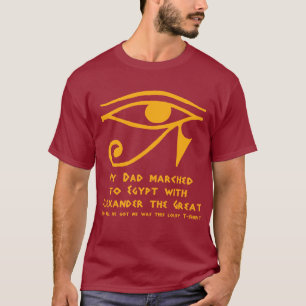 My Dad marched to Egypt with Alexander the Great T-Shirt