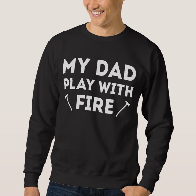 My Dad Play With Fire  Firefighter Son Dad Sweatshirt (Front)