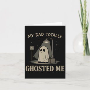 My Dad Totally Ghosted Me Dad Humour Funny Hallowe Card