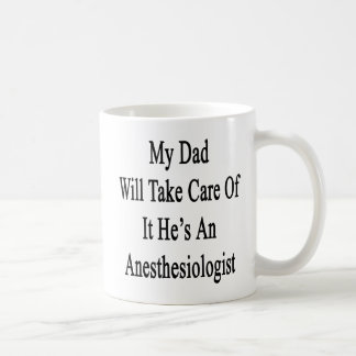 My Dad Will Take Care Of It He's An Anesthesiologi Coffee Mug
