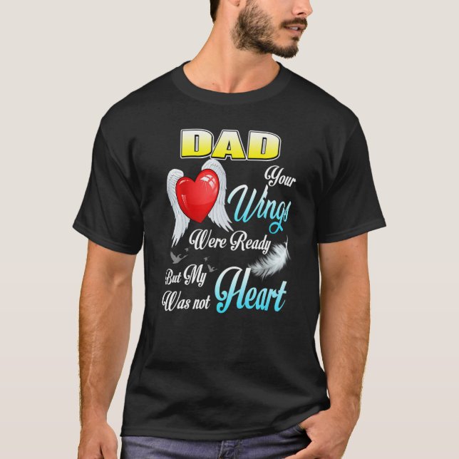 My Dad Your Wings Were Ready But My Heart Was Not  T-Shirt (Front)