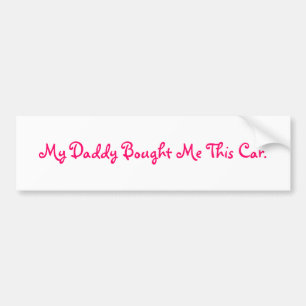 My Daddy Bought Me This Car. Bumper Sticker