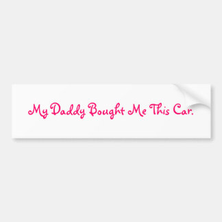My Daddy Bought Me This Car. Bumper Sticker