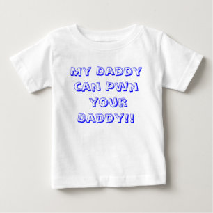 My Daddy can Pwn  your Daddy!! Baby T-Shirt