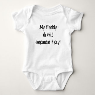 My Daddy drinks because I cry! Baby Bodysuit