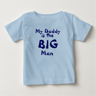 My Daddy, is the BIG man Baby T-Shirt