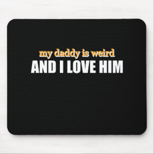 My Daddy Is Weird And I Love Him Funny Dad Gift Mouse Mat