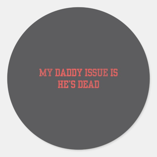 My Daddy Issue Is He's Dead Funny Saying  Classic Round Sticker (Front)