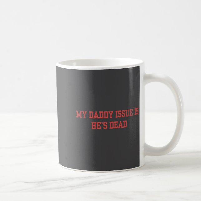 My Daddy Issue Is He's Dead Funny Saying  Coffee Mug (Right)
