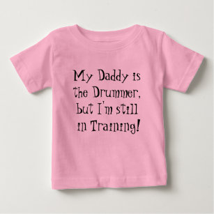 My Daddy isthe Drummer,but I'm still in Training! Baby T-Shirt