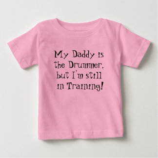 My Daddy isthe Drummer,but I'm still in Training! Baby T-Shirt