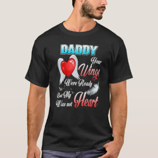 My Daddy Your Wings Were Ready But My Heart Was No T-Shirt