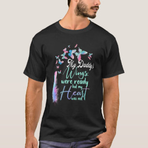 My Daddy's Wings Were Ready But My Heart Was Not, T-Shirt