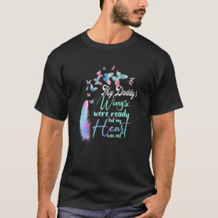 My Daddy's Wings Were Ready But My Heart Was Not, T-Shirt