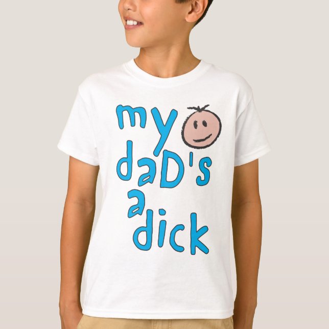 My Dad's a Dick T-Shirt (Front)