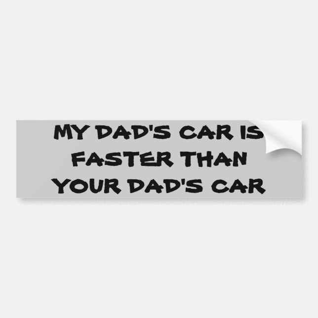 My Dad's Car is Faster than Yours Bumper Sticker (Front)