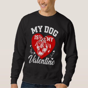 My Dalmatian Is My Valentine Dog Valentines Day Sweatshirt