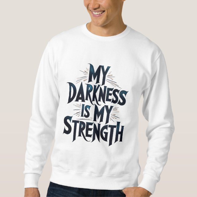 My Darkness Is My Strength Sweatshirt (Front)