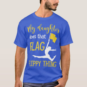 My Daughter Does That Flag Flippy Thing For A Colo T-Shirt