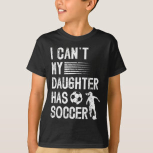 My Daughter Has Soccer Dad Of A Soccer Player Fath T-Shirt