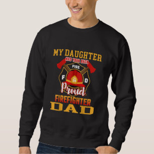 My Daughter Has Your Back Proud Firefighter Dad Sweatshirt