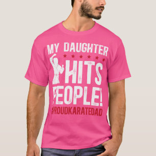 My Daughter Hits People Proud Karate Dad Karate Fa T-Shirt
