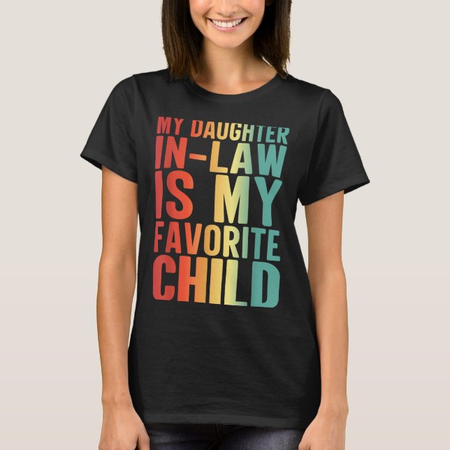 My Daughter In Law Is My Favorite Child Funny Fami T-Shirt (Front)