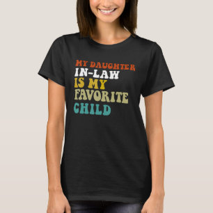 My Daughter In Law Is My Favourite Child Funny Fam T-Shirt