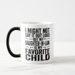 My Daughter-In-Law Is My Favourite Child Magic Mug<br><div class="desc">If you're proud of your son-in-law and want to show your appreciation for him,  this funny tee with the quote "I Might Not Say It Out Loud But My Daughter-In-Law Is My Favourite Child" is perfect for you!</div>