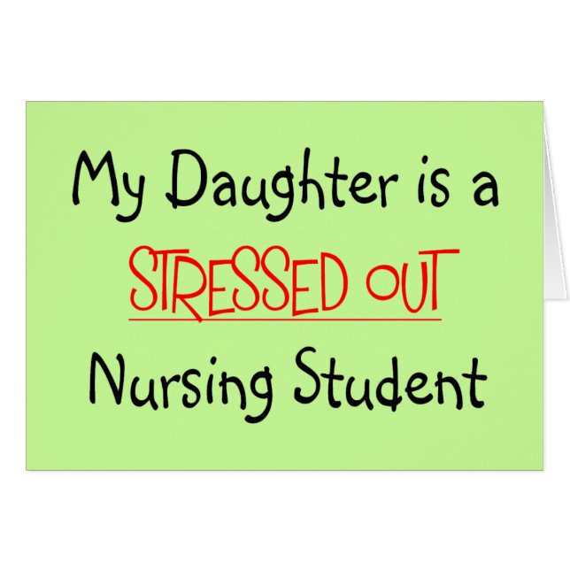 My Daughter is a Stressed Out Nursing Student (Front Horizontal)