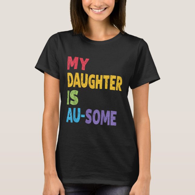 My Daughter Is Au-some Autistic Kids Autism Awaren T-Shirt (Front)