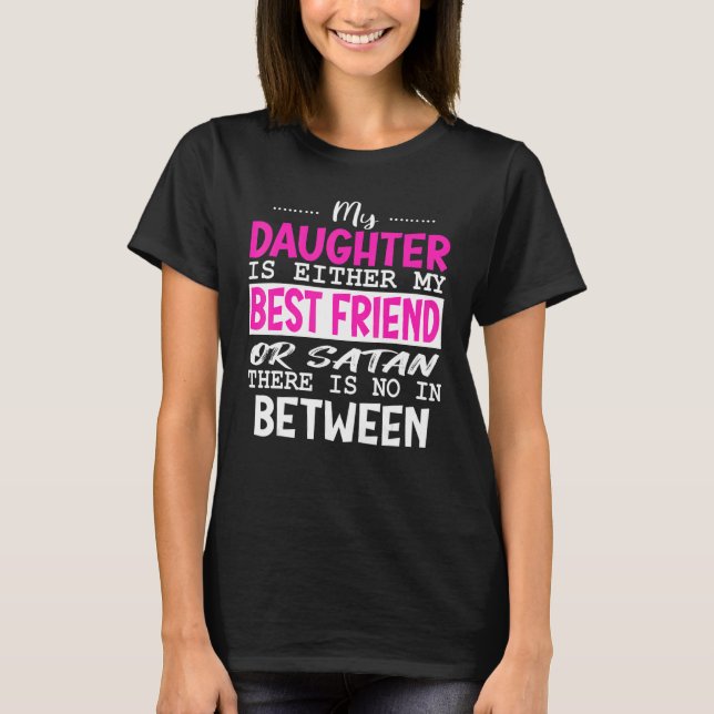 My Daughter Is Either My Best Friend Or Satan Mum  T-Shirt (Front)