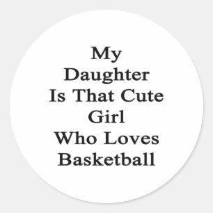 My Daughter Is That Cute Girl Who Loves Basketball Classic Round Sticker