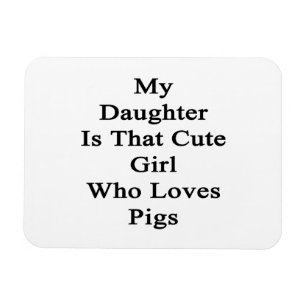 My Daughter Is That Cute Girl Who Loves Pigs Magnet
