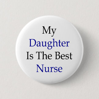 My Daughter Is The Best Nurse 6 Cm Round Badge