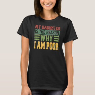My Daughter Is The Reason Why I Am Poor   Jokes  1 T-Shirt