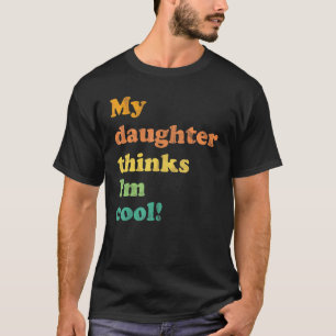 My Daughter Thinks Im Cool T-Shirt