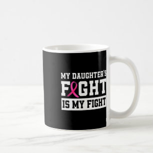 My Daughter's Fight Is My Fight Breast Cancer Awar Coffee Mug