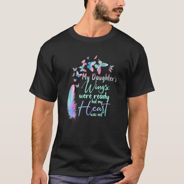 My Daughter's Wings Were Ready But My Heart Was No T-Shirt (Front)