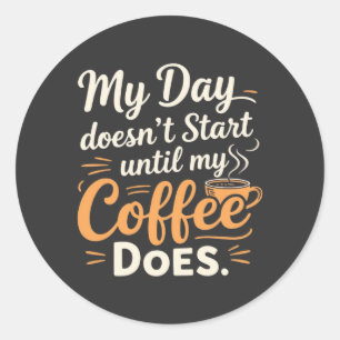 My Day Doesn't Start Until My Coffee Does Classic Round Sticker