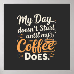  My Day Doesn't Start Until My Coffee Does Poster