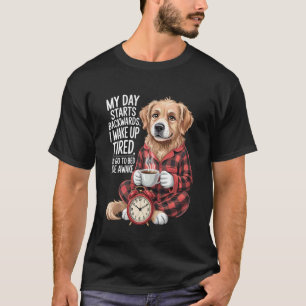 My Day Starts Backwards i Wake up Tired and go to T-Shirt