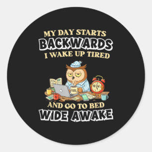 My Day Starts Backwards I Wake Up Tired Go To Bed  Classic Round Sticker