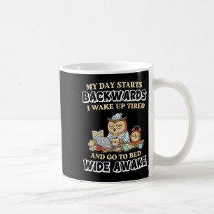 My Day Starts Backwards I Wake Up Tired Go To Bed  Coffee Mug