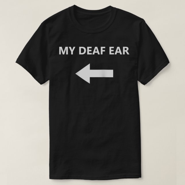 My Deaf Ear Hearing Impaired Arrow right  T-Shirt (Design Front)